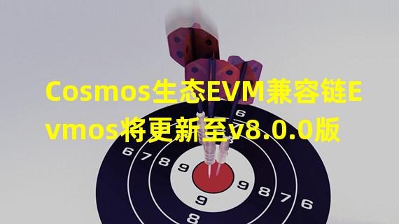 Cosmos生态EVM兼容链Evmos将更新至v8.0.0版本并启用feesplit模块和DApp Store