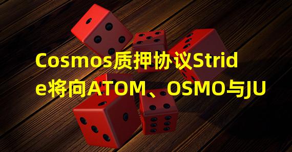 Cosmos质押协议Stride将向ATOM、OSMO与JUNO质押者发放Token空投