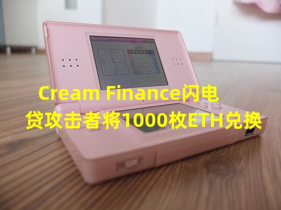 Cream Finance闪电贷攻击者将1000枚ETH兑换为80枚renBTC