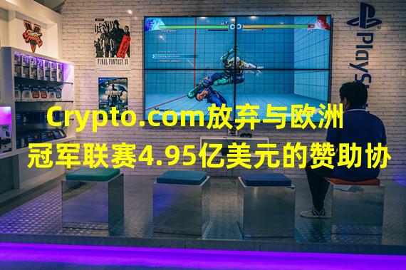 Crypto.com放弃与欧洲冠军联赛4.95亿美元的赞助协议