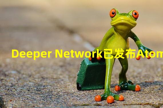 Deeper Network已发布AtomOS 1.1.18.rel