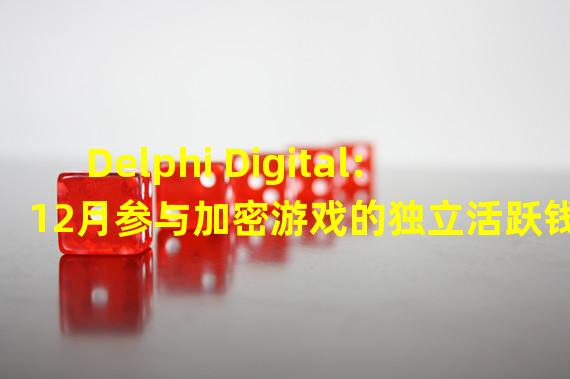 Delphi Digital:12月参与加密游戏的独立活跃钱包数量是DeFi的2倍多