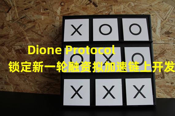Dione Protocol锁定新一轮融资拟加速链上开发
