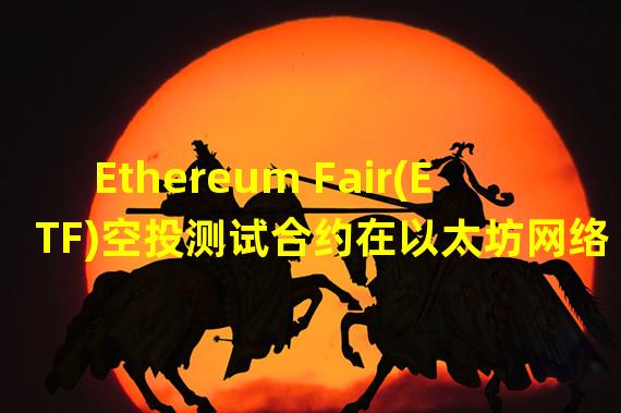 Ethereum Fair(ETF)空投测试合约在以太坊网络完成部署