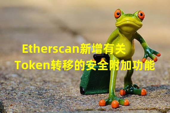 Etherscan新增有关Token转移的安全附加功能