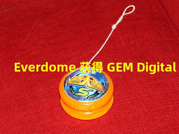 Everdome 获得 GEM Digital Limited 的 1000 万美元投资承诺