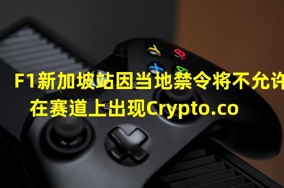 F1新加坡站因当地禁令将不允许在赛道上出现Crypto.com等加密广告