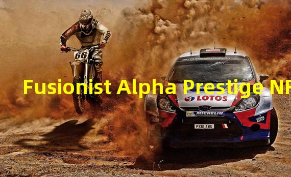 Fusionist Alpha Prestige NFT系列地板价7日涨幅达85%