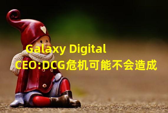 Galaxy Digital CEO:DCG危机可能不会造成大量抛售