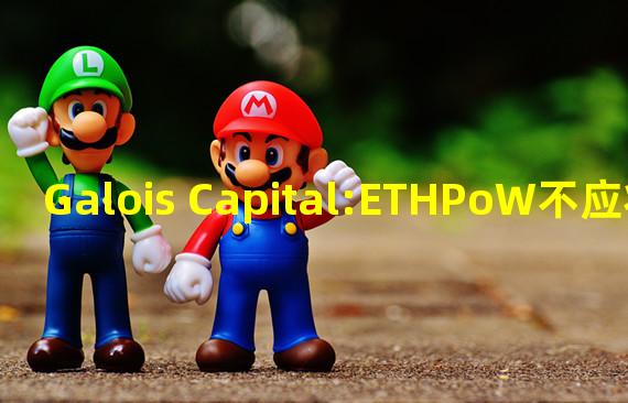 Galois Capital:ETHPoW不应将EIP 1559基础费用定向到多签钱包