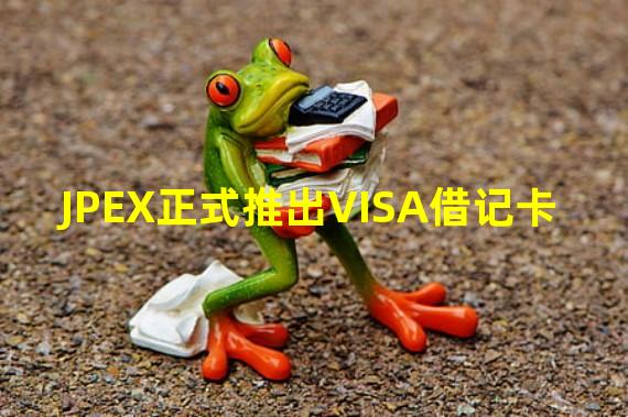 JPEX正式推出VISA借记卡