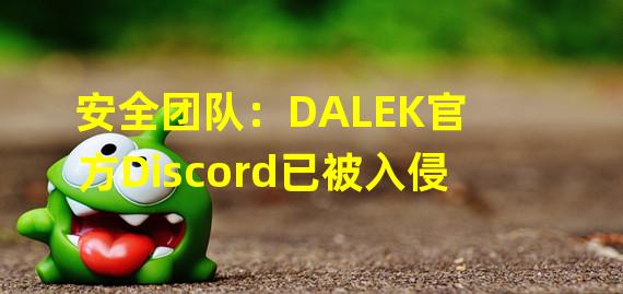 安全团队：DALEK官方Discord已被入侵