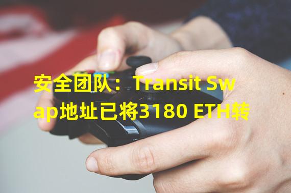 安全团队：Transit Swap地址已将3180 ETH转移到“0xfab”开头的地址