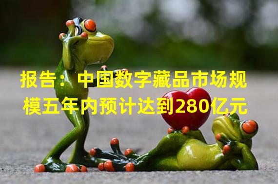 报告：中国数字藏品市场规模五年内预计达到280亿元