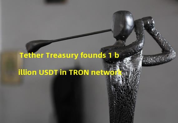 Tether Treasury founds 1 billion USDT in TRON network