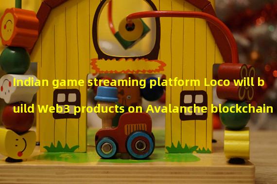 Indian game streaming platform Loco will build Web3 products on Avalanche blockchain