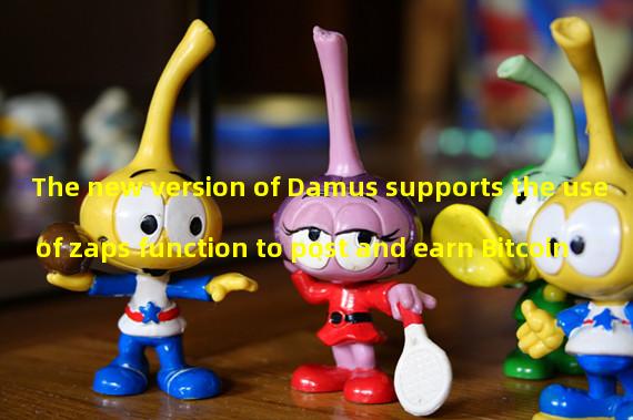 The new version of Damus supports the use of zaps function to post and earn Bitcoin