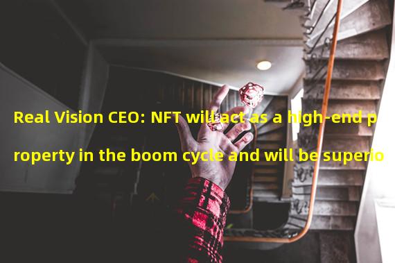 Real Vision CEO: NFT will act as a high-end property in the boom cycle and will be superior to Ethereum