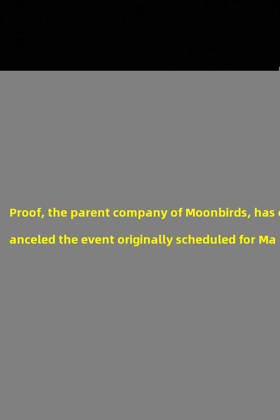 Proof, the parent company of Moonbirds, has canceled the event originally scheduled for May