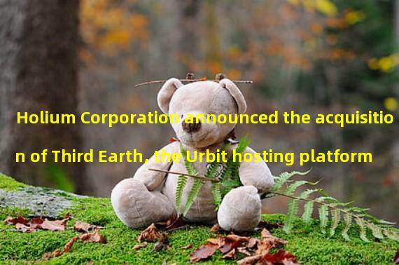 Holium Corporation announced the acquisition of Third Earth, the Urbit hosting platform