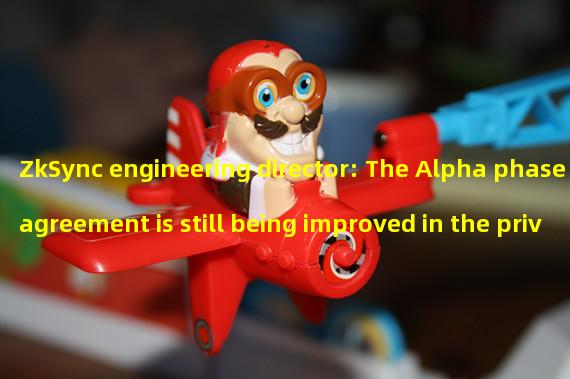 ZkSync engineering director: The Alpha phase agreement is still being improved in the private library and will gradually realize full open source