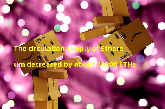 The circulation supply of Ethereum decreased by about 30200 ETHs