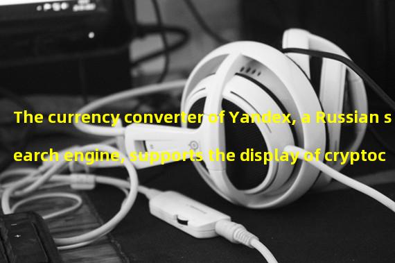 The currency converter of Yandex, a Russian search engine, supports the display of cryptocurrency related data