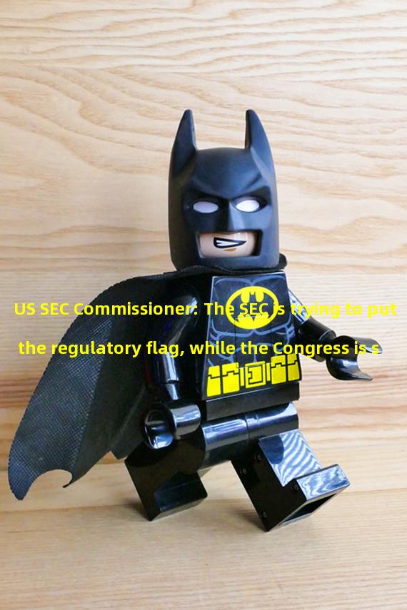 US SEC Commissioner: The SEC is trying to put the regulatory flag, while the Congress is still selecting the regulatory agency