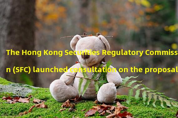 The Hong Kong Securities Regulatory Commission (SFC) launched consultation on the proposal to regulate the virtual asset trading platform