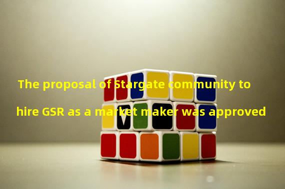 The proposal of Stargate community to hire GSR as a market maker was approved