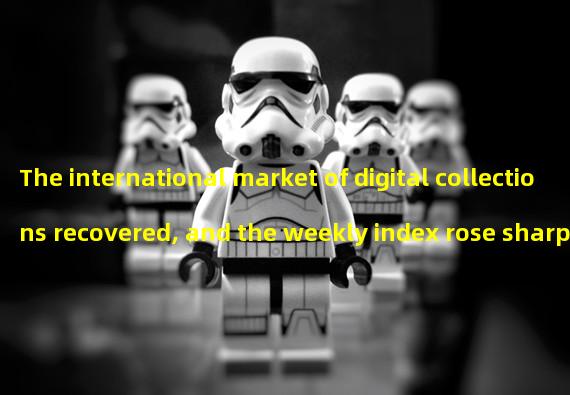 The international market of digital collections recovered, and the weekly index rose sharply to 78.7 points