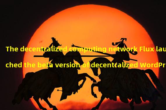 The decentralized computing network Flux launched the beta version of decentralized WordPress