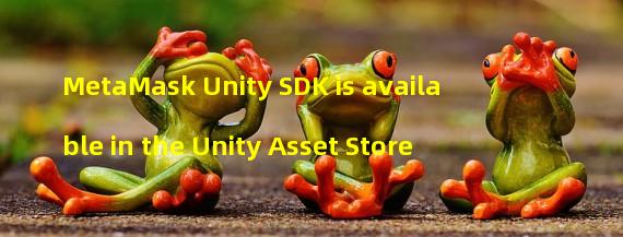 MetaMask Unity SDK is available in the Unity Asset Store