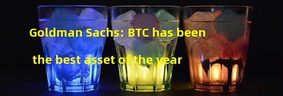 Goldman Sachs: BTC has been the best asset of the year
