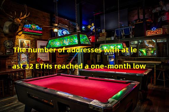 The number of addresses with at least 32 ETHs reached a one-month low