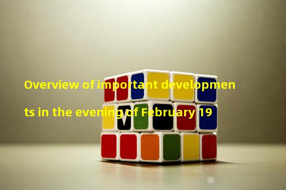 Overview of important developments in the evening of February 19