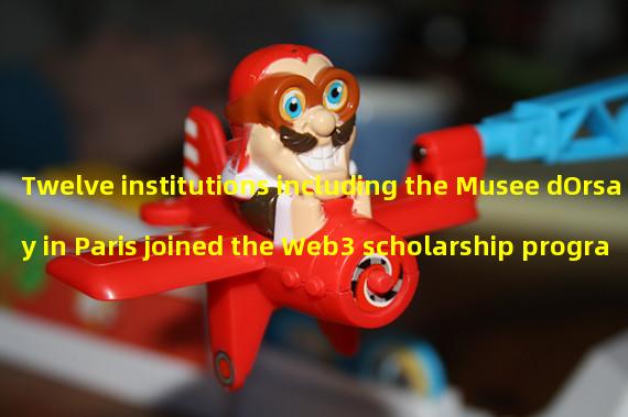Twelve institutions including the Musee dOrsay in Paris joined the Web3 scholarship program