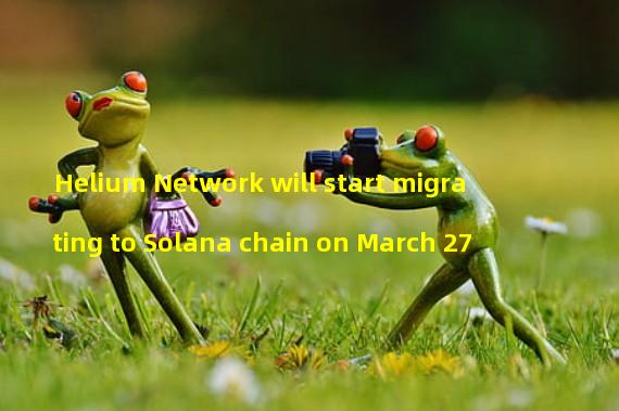 Helium Network will start migrating to Solana chain on March 27
