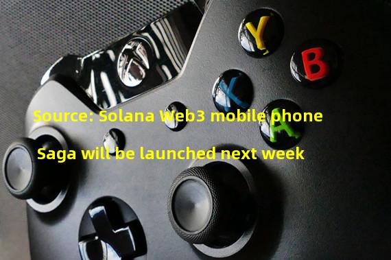 Source: Solana Web3 mobile phone Saga will be launched next week