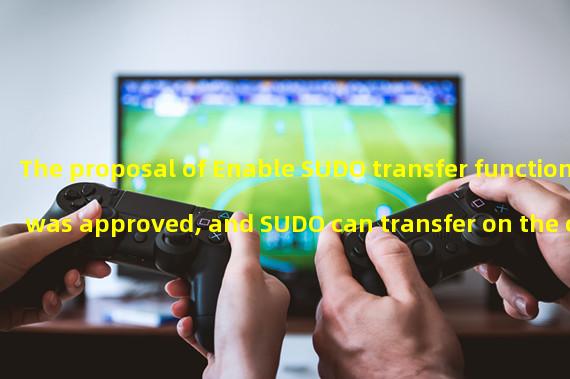 The proposal of Enable SUDO transfer function was approved, and SUDO can transfer on the chain