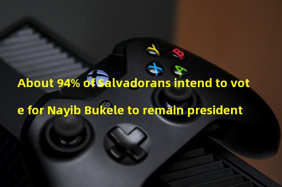 About 94% of Salvadorans intend to vote for Nayib Bukele to remain president