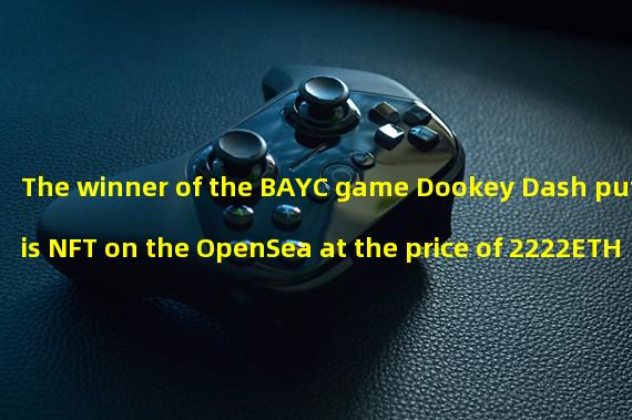 The winner of the BAYC game Dookey Dash put his NFT on the OpenSea at the price of 2222ETH