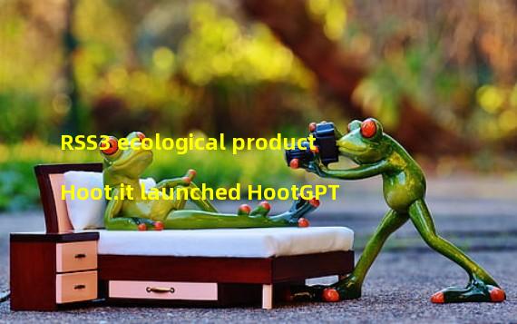 RSS3 ecological product Hoot.it launched HootGPT