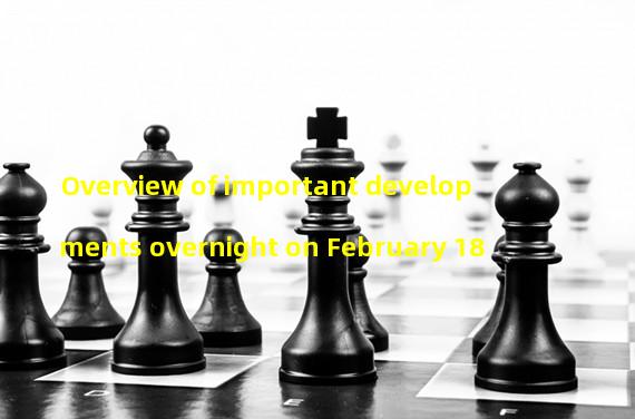 Overview of important developments overnight on February 18