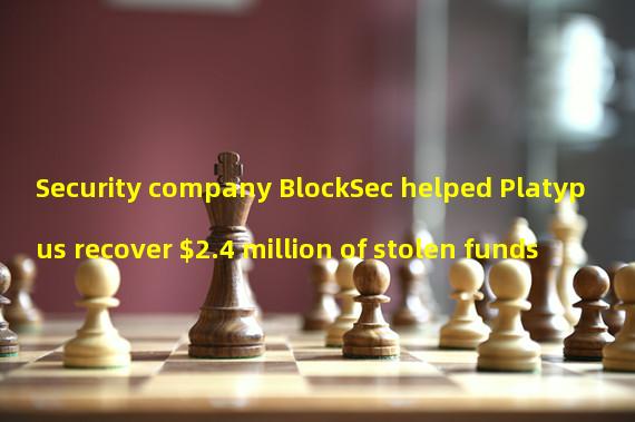 Security company BlockSec helped Platypus recover $2.4 million of stolen funds
