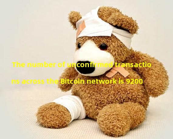 The number of unconfirmed transactions across the Bitcoin network is 9200