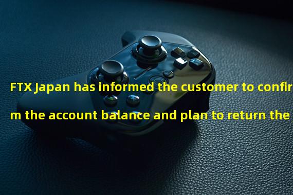 FTX Japan has informed the customer to confirm the account balance and plan to return the assets this month