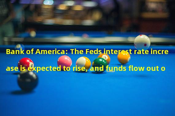 Bank of America: The Feds interest rate increase is expected to rise, and funds flow out of traditional risk assets