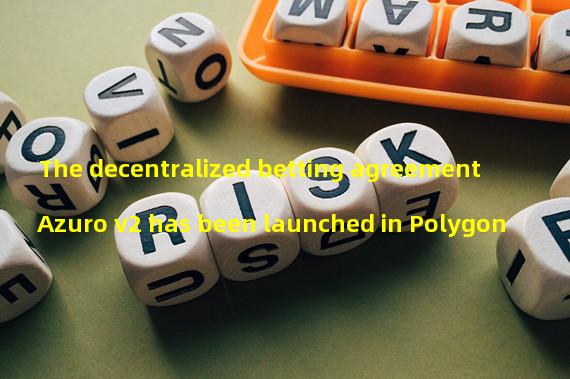 The decentralized betting agreement Azuro v2 has been launched in Polygon