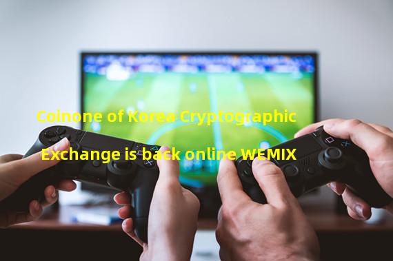 Coinone of Korea Cryptographic Exchange is back online WEMIX